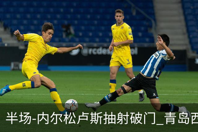 半场-内尔松卢斯抽射破门 青岛西海岸1-0成都